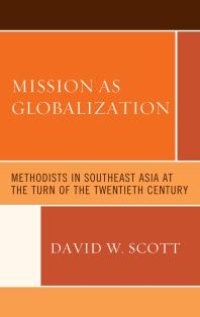 cover of the book Mission As Globalization : Methodists in Southeast Asia at the Turn of the Twentieth Century