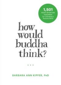 cover of the book How Would Buddha Think? : 1,501 Right-Intention Teachings for Cultivating a Peaceful Mind