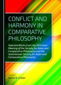 cover of the book Conflict and Harmony in Comparative Philosophy : Selected Works from the 2013 Joint Meeting of the Society for Asian and Comparative Philosophy and the Australasian Society for Asian and Comparative Philosophy