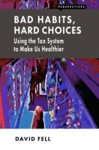 cover of the book Bad Habits, Hard Choices : Using the Tax System to Make Us Healthier