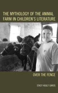 cover of the book The Mythology of the Animal Farm in Children's Literature : Over the Fence