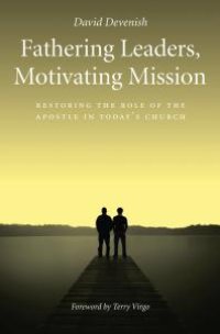 cover of the book Fathering Leaders Motivating Mission : Restoring the Role of the Apostle in Todays Church