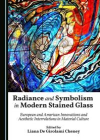 cover of the book Radiance and Symbolism in Modern Stained Glass : European and American Innovations and Aesthetic Interrelations in Material Culture