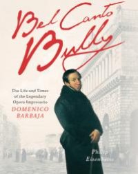 cover of the book Bel Canto Bully : The Life and Times of the Legendary Opera Impresario Domenico Barbaja