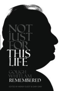 cover of the book Not Just For This Life : Gough Whitlam Remembered