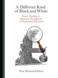 cover of the book A Different Kind of Black and White : Visual Thinking as Epistemic Development in Professional Education