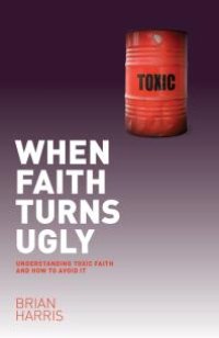 cover of the book When Faith Turns Ugly: Understanding Toxic Faith and How to Avoid It