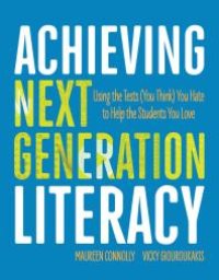 cover of the book Achieving Next Generation Literacy : Using the Tests (You Think) You Hate to Help the Students You Love