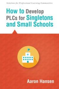 cover of the book How to Develop PLCs for Singletons and Small Schools : (Creating Vertical, Virtual, and Interdisciplinary Teams to Eliminate Teacher Isolation)