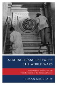 cover of the book Staging France Between the World Wars : Performance, Politics, and the Transformation of the Theatrical Canon