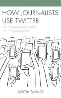 cover of the book How Journalists Use Twitter : The Changing Landscape of U. S. Newsrooms