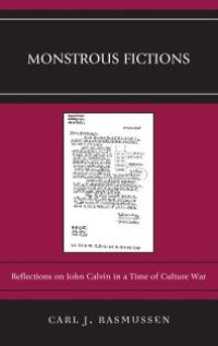 cover of the book Monstrous Fictions : Reflections on John Calvin in a Time of Culture War