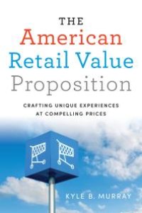 cover of the book The American Retail Value Proposition : Crafting Unique Experiences at Compelling Prices