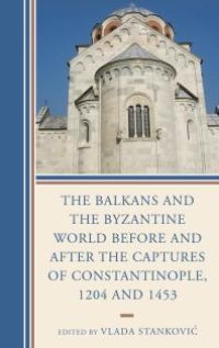 cover of the book The Balkans and the Byzantine World Before and after the Captures of Constantinople, 1204 and 1453