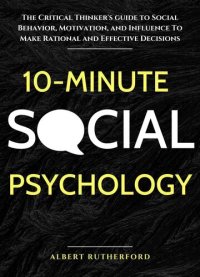 cover of the book 10-Minute Social Psychology: The Critical Thinker's Guide to Social Behavior, Motivation, and Influence to Make Rational and Effective Decisions