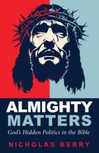 cover of the book Almighty Matters : God’s Hidden Politics in the Bible