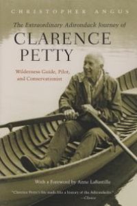 cover of the book The Extraordinary Adirondack Journey of Clarence Petty : Wilderness Guide, Pilot, and Conservationist