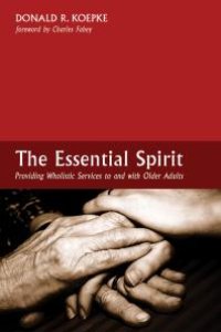 cover of the book The Essential Spirit : Providing Wholistic Services to and with Older Adults