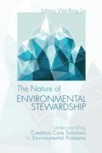 cover of the book The Nature of Environmental Stewardship : Understanding Creation Care Solutions to Environmental Problems