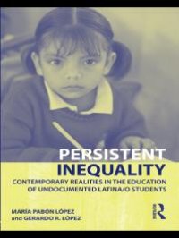 cover of the book Persistent Inequality : Contemporary Realities in the Education of Undocumented Latina/o Students