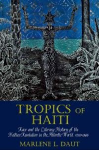 cover of the book Tropics of Haiti : Race and the Literary History of the Haitian Revolution in the Atlantic World, 1789-1865