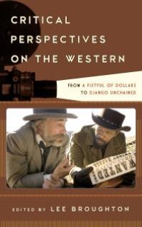 cover of the book Critical Perspectives on the Western : From a Fistful of Dollars to Django Unchained