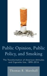 cover of the book Public Opinion, Public Policy, and Smoking : The Transformation of American Attitudes and Cigarette Use, 1890-2016