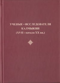 cover of the book Ученые - исследователи Калмыкии (XVII - начало ХХ вв.): Биобиблиографический указатель