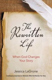 cover of the book The Rewritten Life : When God Changes Your Story