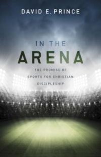 cover of the book In the Arena : The Promise of Sports for Christian Discipleship