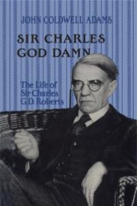 cover of the book Sir Charles God Damn : The Life of Sir Charles G. D. Roberts