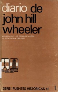 cover of the book Diario de John Hill Wheeler: ministro de los Estados Unidos en Nicaragua 1854-1857