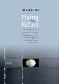 cover of the book Fixing the Future : How Canada's Usually Fractious Governments Worked Together to Rescue the Canada Pension Plan