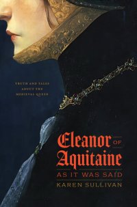 cover of the book Eleanor of Aquitaine, as It Was Said: Truth and Tales about the Medieval Queen