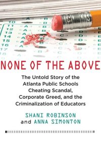 cover of the book None of the Above: The Untold Story of the Atlanta Public Schools Cheating Scandal, Corporate Greed , and the Criminalization of Educators