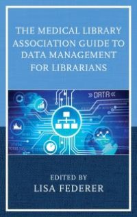 cover of the book The Medical Library Association Guide to Data Management for Librarians