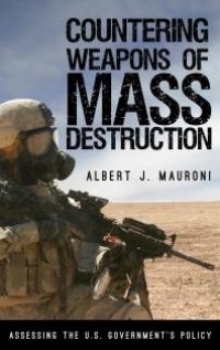 cover of the book Countering Weapons of Mass Destruction : Assessing the U. S. Government's Policy