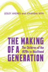 cover of the book The Making of a Generation : The Children of the 1970s in Adulthood