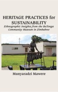 cover of the book Heritage Practices for Sustainability : Ethnographic Insights from the Batonga Community Museum in Zimbabwe