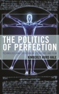 cover of the book The Politics of Perfection : Technology and Creation in Literature and Film