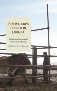 cover of the book Przewalski's Horses in Eurasia : Pluralism in International Reintroduction Biology