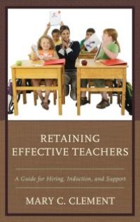 cover of the book Retaining Effective Teachers : A Guide for Hiring, Induction, and Support