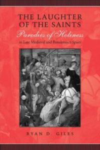 cover of the book The Laughter of the Saints : Parodies of Holiness in Late Medieval and Renaissance Spain