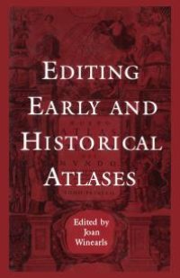 cover of the book Editing Early and Historical Atlases : Papers Given at the Twenty-Ninth Annual Conference on Editorial Problems, University of Toronto, 5-6 November 1993