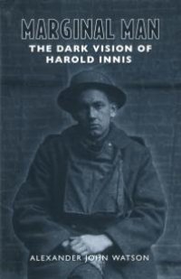 cover of the book Marginal Man : The Dark Vision of Harold Innis