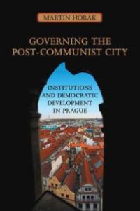 cover of the book Governing the Post-Communist City : Institutions and Democratic Development in Prague