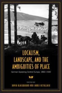 cover of the book Localism, Landscape, and the Ambiguities of Place : German-Speaking Central Europe, 1860-1930