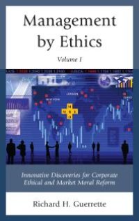 cover of the book Management by Ethics : Innovative Discoveries for Corporate Ethical and Market Moral Reform