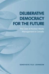 cover of the book Deliberative Democracy for the Future : The Case of Nuclear Waste Management in Canada