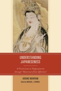 cover of the book Understanding Japaneseness : A Fresh Look at Nipponjinron Through Maternal-Filial Affection